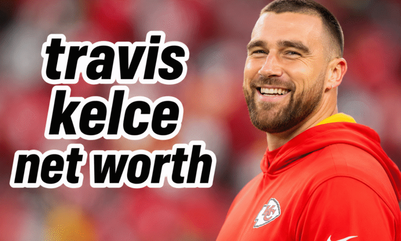 Travis Kelce net worth